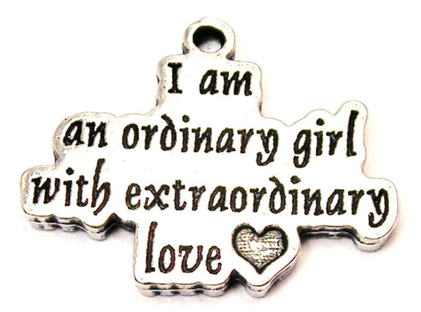 I Am An Ordinary Girl With Extraordinary Love Genuine American Pewter Charm