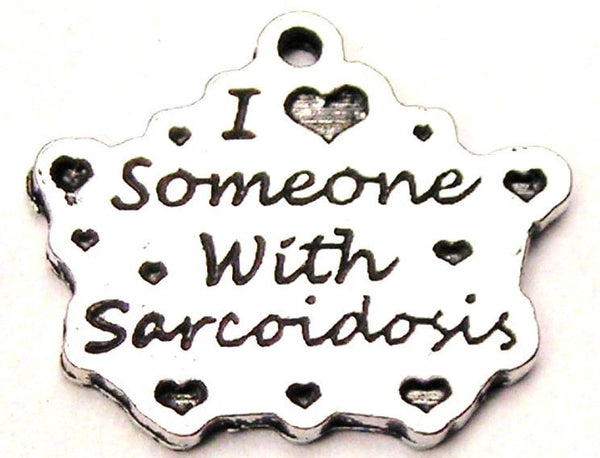 I Love Someone With Sarcoidosis Genuine American Pewter Charm