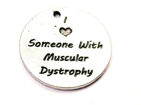 I Love Someone With Muscular Dystrophy Genuine American Pewter Charm