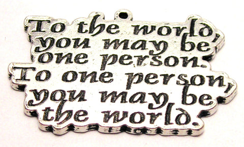 To The World You Might Be One Person To One Person You Might Be The World Pendent Genuine American Pewter Charm