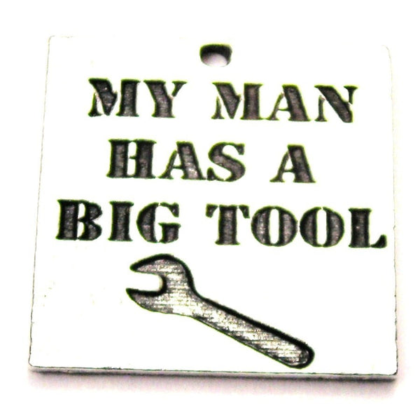 My Man Has A Big Tool Genuine American Pewter Charm