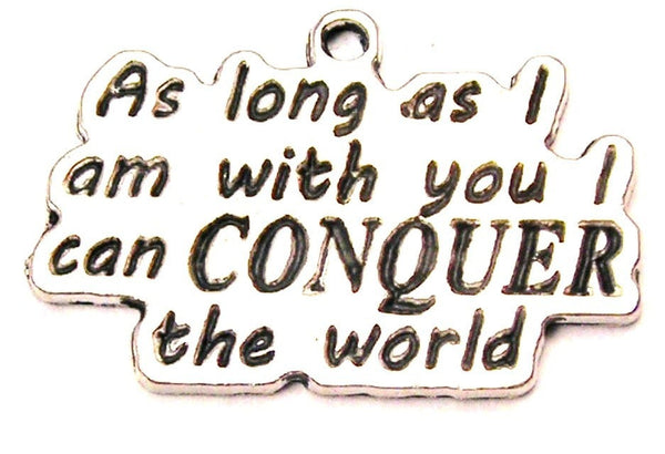 As Long As I Am With You I Can Conquer The World Genuine American Pewter Charm