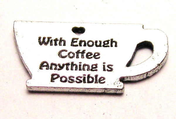 With Enough Coffee Anything Is Possible Genuine American Pewter Charm