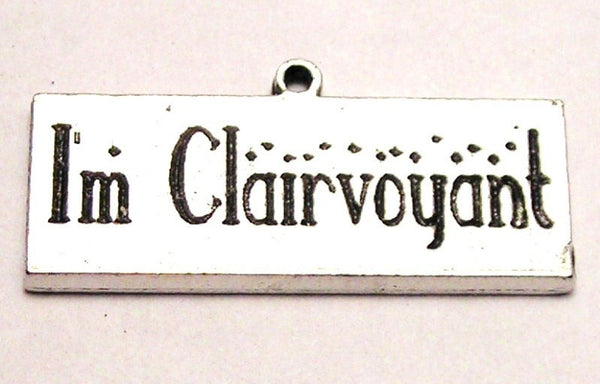 I'm Clairvoyant Genuine American Pewter Charm