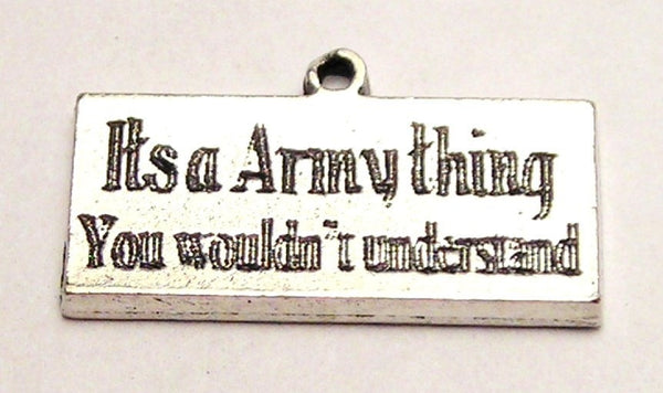 It's An Army Thing You Wouldn't Understand Genuine American Pewter Charm