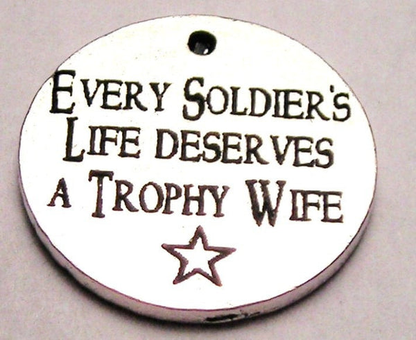 Every Soldiers Life Deserves A Trophy Wife Genuine American Pewter Charm