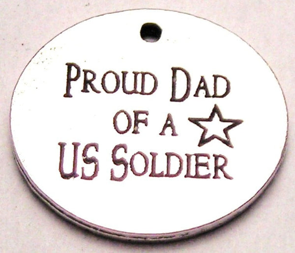 Proud Dad Of A Us Soldier Genuine American Pewter Charm