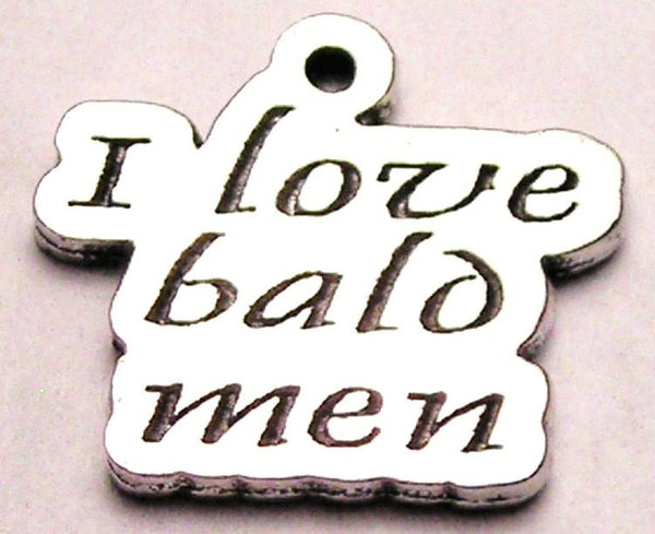 I Love Bald Men Genuine American Pewter Charm