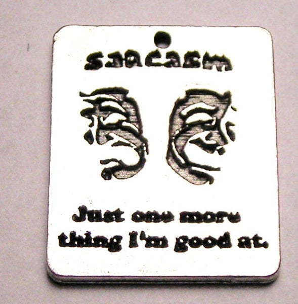 Sarcasm Just One More Thing I'm Good At Genuine American Pewter Charm