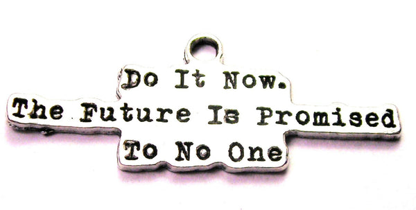 Do It Now The Future Is Promised To No One Genuine American Pewter Charm